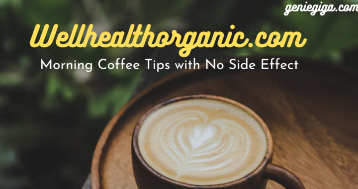 Wellhealthorganic.com : Morning Coffee Tips with No Side Effect