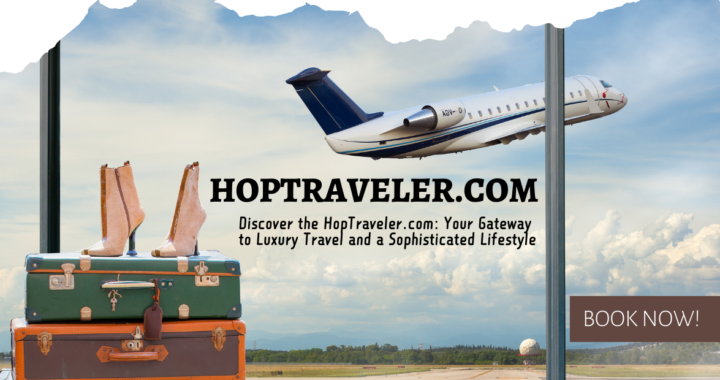 Discover the HopTraveler.com: Your Gateway to Luxury Travel and a Sophisticated Lifestyle