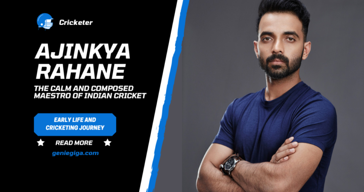 Ajinkya Rahane: The Calm and Composed Maestro of Indian Cricket