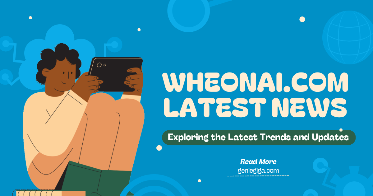 Wheonai.com Latest News: Exploring the Latest Trends and Updates